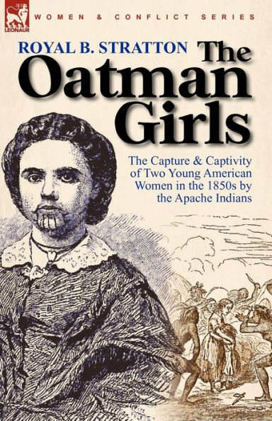 The Oatman Girls: The Capture & Captivity of Two Young American Women in the 1850s by the Apache Indians