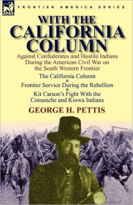 Title: With the California Column: Against Confederates and Hostile Indians During the American Civil War, Author: George H Pettis