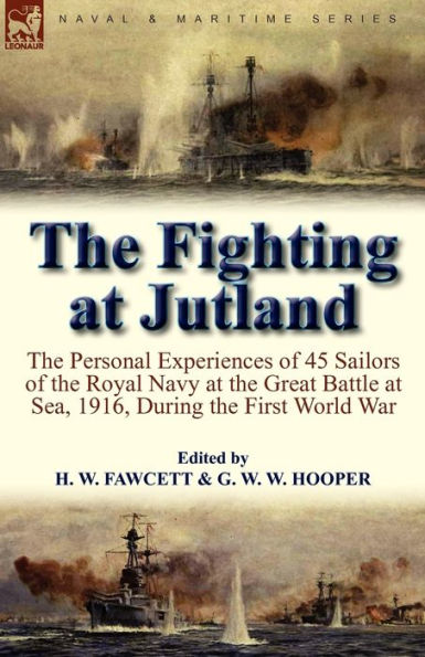 The Fighting at Jutland: the Personal Experiences of 45 Sailors of the Royal Navy at the Great Battle at Sea, 1916, During the First World War