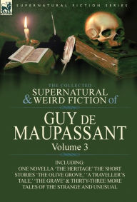 Title: The Collected Supernatural and Weird Fiction of Guy de Maupassant: Volume 3-Including One Novella 'The Heritage' and Thirty-Six Short Stories of the S, Author: Guy de Maupassant