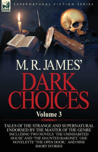 Title: M. R. James' Dark Choices: Volume 3-A Selection of Fine Tales of the Strange and Supernatural Endorsed by the Master of the Genre; Including Two, Author: M R James
