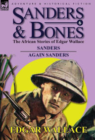 Title: Sanders & Bones-The African Adventures: 6-Sanders & Again Sanders, Author: Edgar Wallace