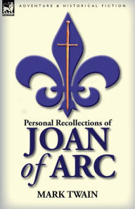 Title: Personal Recollections of Joan of Arc, Author: Mark Twain