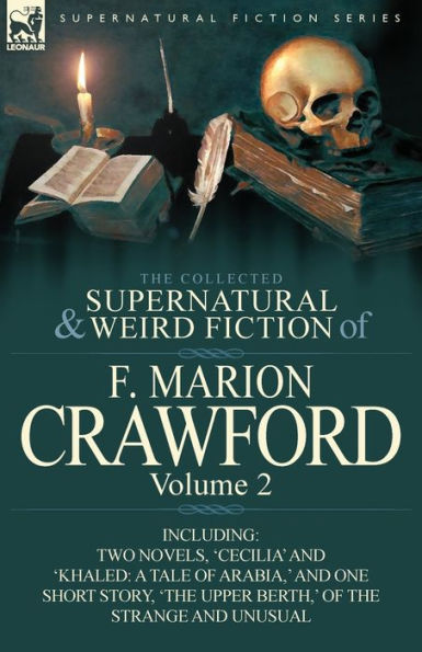 The Collected Supernatural and Weird Fiction of F. Marion Crawford: Volume 2-Including Two Novels, 'Cecilia' and 'Khaled: A Tale of Arabia, ' and One