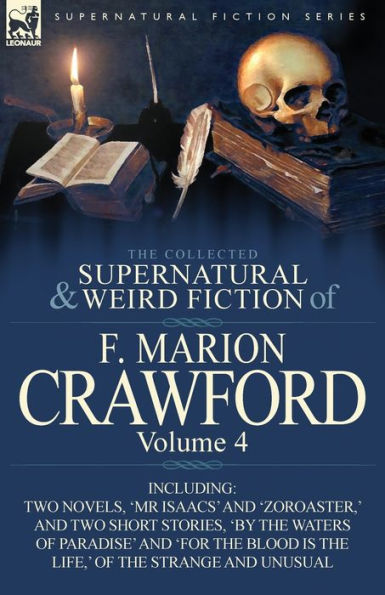 The Collected Supernatural and Weird Fiction of F. Marion Crawford: Volume 4-Including Two Novels, 'mr Isaacs' 'Zoroaster, ' Short Stories