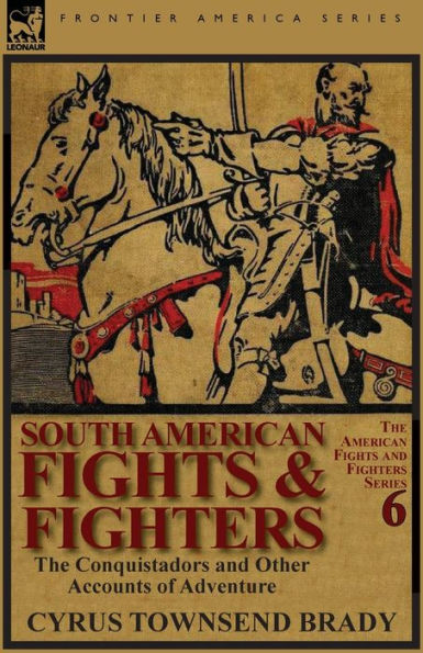 South American Fights & Fighters: The Conquistadors and Other Accounts of Adventure
