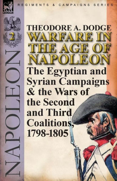 Warfare the Age of Napoleon-Volume 2: Egyptian and Syrian Campaigns & Wars Second Third Coalitions, 1798-1805