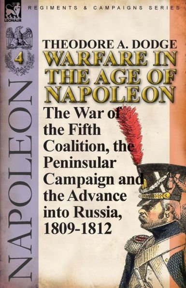 Warfare the Age of Napoleon-Volume 4: War Fifth Coalition, Peninsular Campaign and Invasion Russia, 1809-1812