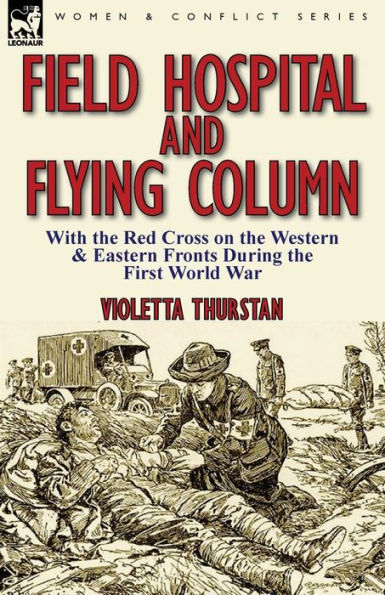 Field Hospital and Flying Column: With the Red Cross on Western & Eastern Fronts During First World War