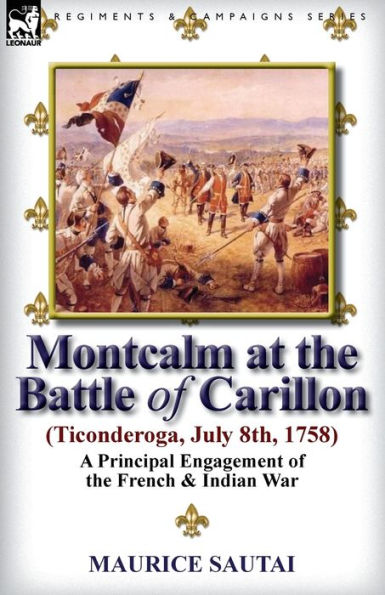 Montcalm at the Battle of Carillon (Ticonderoga) (July 8th, 1758): A Principal Engagement of the French & Indian War