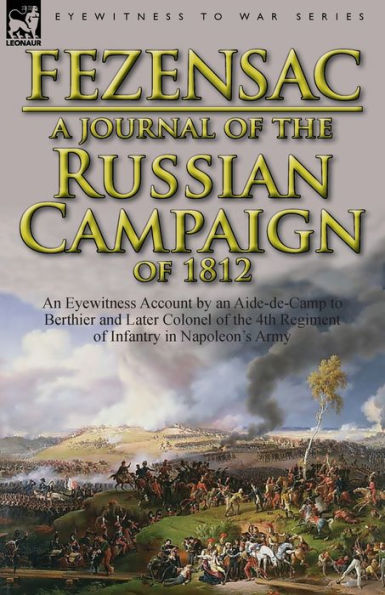 A Journal of the Russian Campaign 1812: an Eyewitness Account by Aide-de-Camp to Berthier and Later Colonel 4th Regiment Infantry