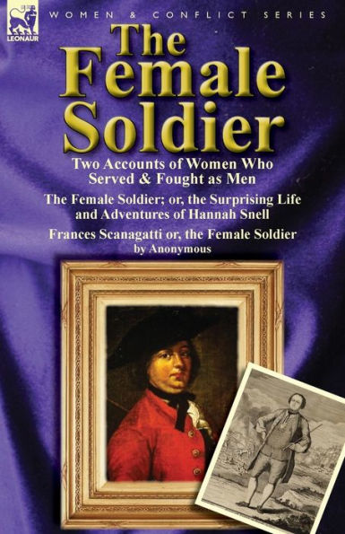 The Female Soldier: Two Accounts of Women Who Served & Fought as Men