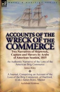 Title: Accounts of the Wreck of the Commerce: Two Narratives of Shipwreck, Capture and Slavery by Arabs of American Seamen, 1815, Author: James Riley