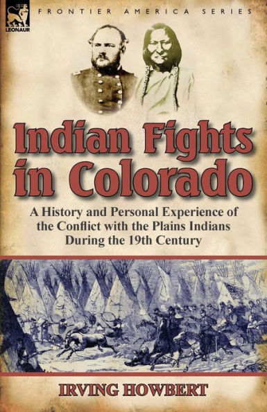 Indian Fights Colorado: a History and Personal Experience of the Conflict with Plains Indians During 19th Century