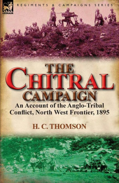 The Chitral Campaign: an Account of the Anglo-Tribal Conflict, North West Frontier, 1895