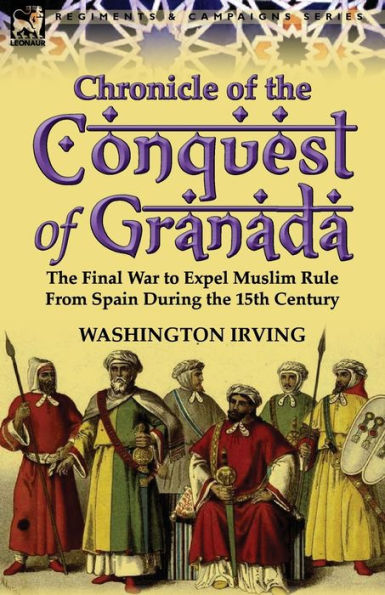 Chronicle of the Conquest Granada: Final War to Expel Muslim Rule from Spain During 15th Century