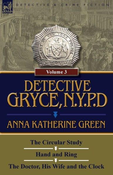 Detective Gryce, N. Y. P. D.: Volume: 3-The Circular Study, Hand and Ring the Doctor, His Wife Clock