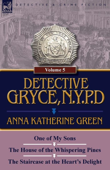 Detective Gryce, N. Y. P. D.: Volume: 5-One of My Sons, the House Whispering Pines and Staircase at Heart's Delight