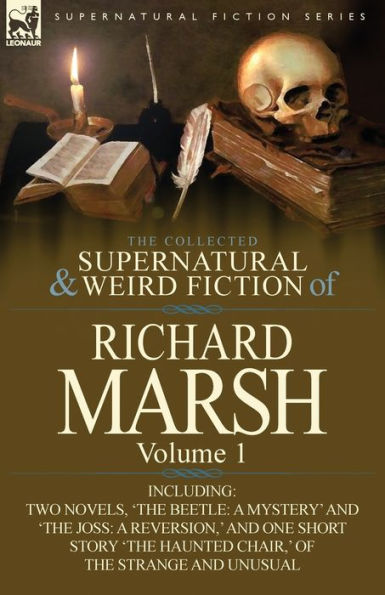 The Collected Supernatural and Weird Fiction of Richard Marsh: Volume 1-Including Two Novels, 'The Beetle: A Mystery' Joss: Reversion, ' an