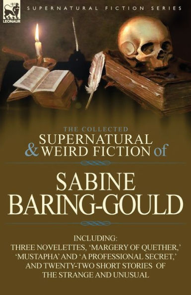 The Collected Supernatural and Weird Fiction of Sabine Baring-Gould: Including Three Novelettes, 'Margery Quether, ' 'Mustapha' 'a Professional