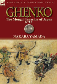 Title: Ghenko: The Mongol Invasion of Japan, 1274-81, Author: Nakaba Yamada