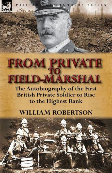 From Private to Field-Marshal: the Autobiography of First British Soldier Rise Highest Rank