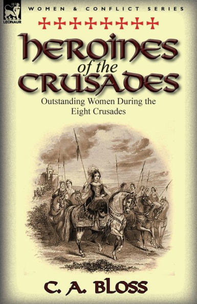 Heroines of the Crusades: Outstanding Women During Eight Crusades