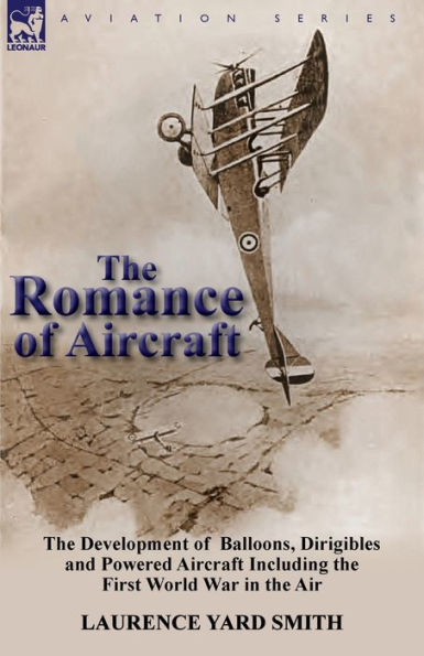 the Romance of Aircraft: Development Balloons, Dirigibles and Powered Aircraft Including First World War Air