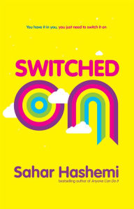 Title: Switched On: You have it in you, you just need to switch it on, Author: Sahar Hashemi