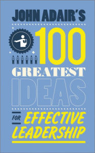 Title: John Adair's 100 Greatest Ideas for Effective Leadership, Author: John Adair