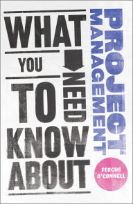 Title: What You Need to Know about Project Management, Author: Fergus O'Connell