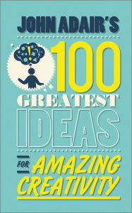 Title: John Adair's 100 Greatest Ideas for Amazing Creativity, Author: John Adair