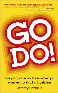 Title: Go Do!: For People Who Have Always Wanted to Start a Business, Author: Jeremy Harbour