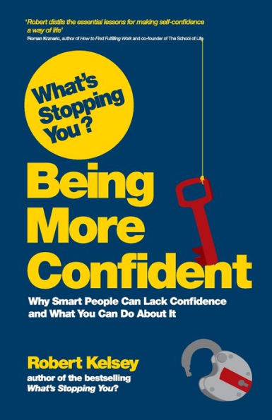 What's Stopping You? Being More Confident: Why Smart People Can Lack Confidence and What You Do About It