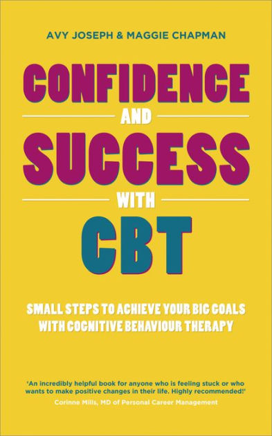 Confidence and Success with CBT: Small Steps to Achieve Your Big Goals ...