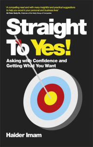 Title: Straight to Yes: Asking with Confidence and Getting What You Want, Author: Haider Imam