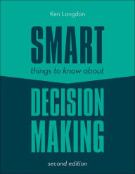 Title: Smart Things to Know About Decision Making, Author: Ken Langdon