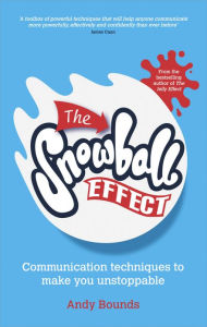 Title: The Snowball Effect: Communication Techniques to Make You Unstoppable, Author: Andy Bounds
