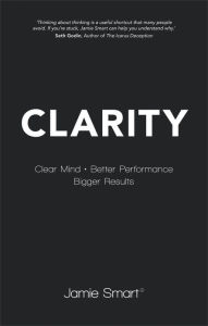Title: Clarity: Clear Mind, Better Performance, Bigger Results, Author: Jamie Smart