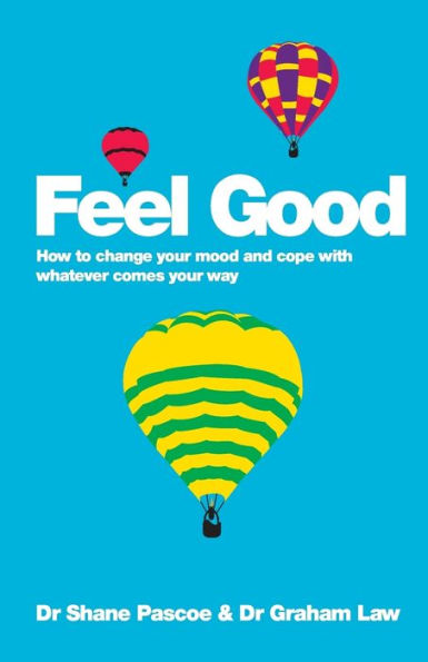 Feel Good: How to Change Your Mood and Cope with Whatever Comes Way
