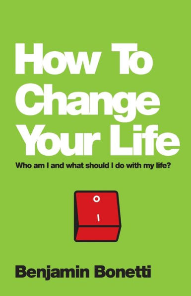 How To Change Your Life: Who am I and What Should Do with My Life?