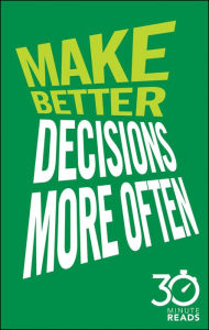 Title: Make Better Decisions More Often: 30 Minute Reads: A Short Cut to More Effective Decision Making, Author: Nicholas Bate
