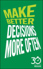 Make Better Decisions More Often: 30 Minute Reads: A Short Cut to More Effective Decision Making