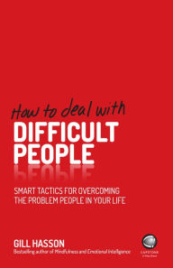 Title: How to Deal With Difficult People: Smart Tactics for Overcoming the Problem People in Your Life, Author: Gill Hasson