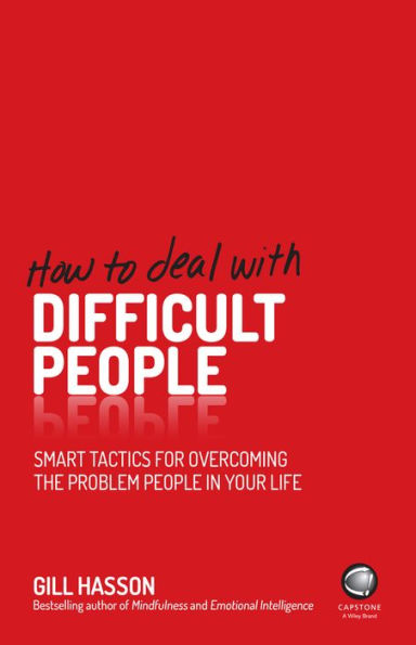 How to Deal With Difficult People: Smart Tactics for Overcoming the Problem People in Your Life