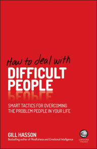 Title: How To Deal With Difficult People: Smart Tactics for Overcoming the Problem People in Your Life, Author: Gill Hasson