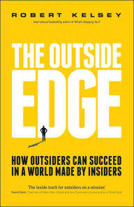 Title: The Outside Edge: How Outsiders Can Succeed in a World Made by Insiders, Author: Robert Kelsey