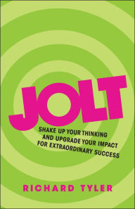 Title: Jolt: Shake Up Your Thinking and Upgrade Your Impact for Extraordinary Success, Author: Richard Tyler