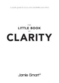 Title: The Little Book of Clarity: A Quick Guide to Focus and Declutter Your Mind, Author: Jamie Smart