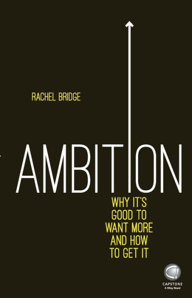 Ambition: Why It's Good to Want More and How Get It